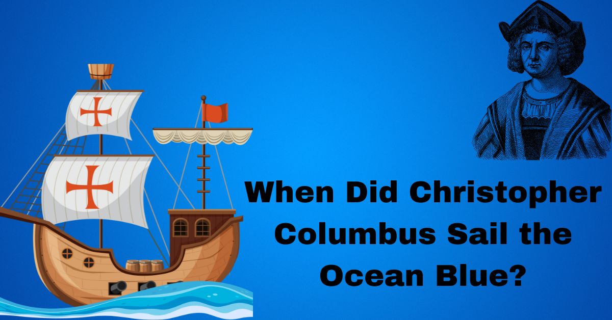 When Did Christopher Columbus Sail the Ocean Blue?