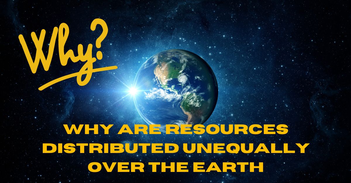 why are resources distributed unequally over the earth