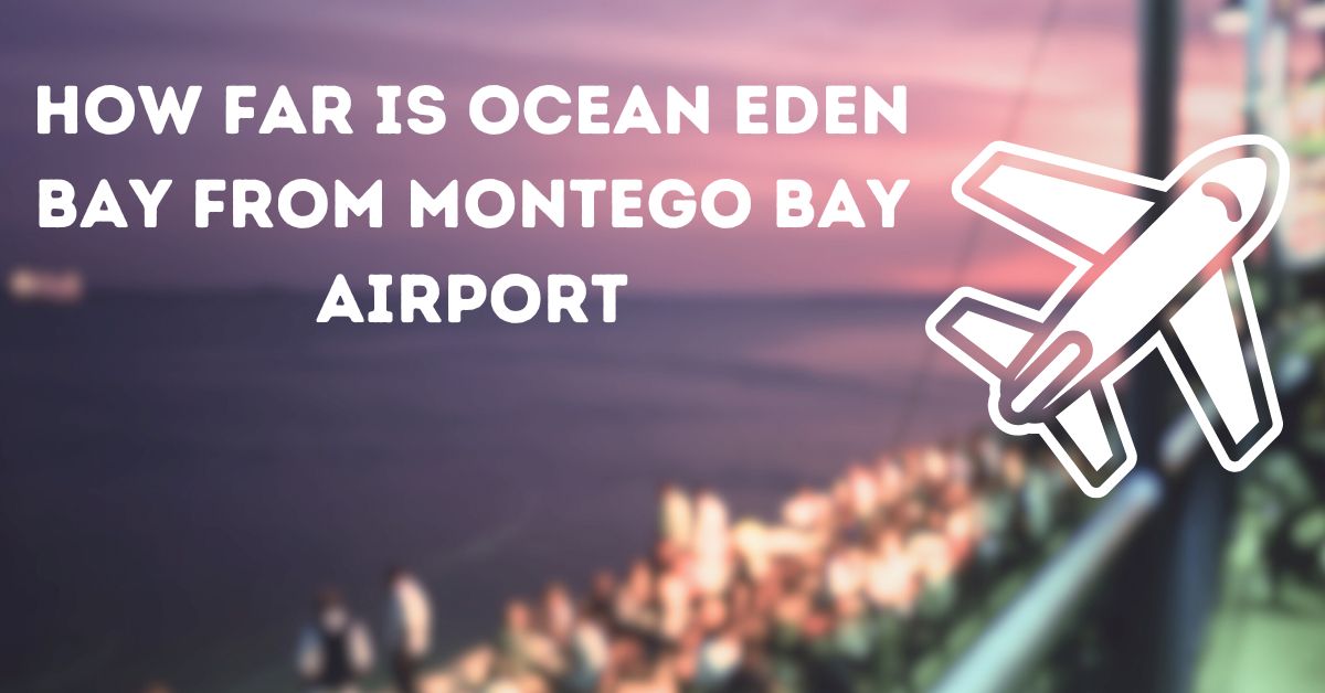 How Far is Ocean Eden Bay from Montego Bay Airport