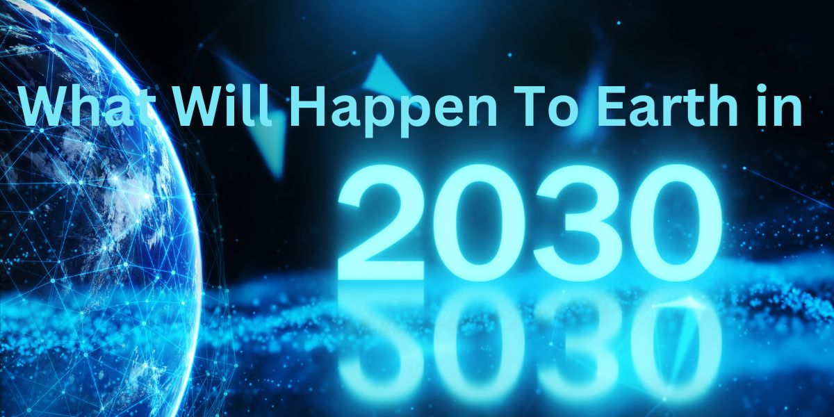 What Will Happen To Earth in 2030